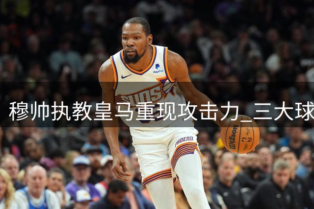 穆帅执教皇马重现攻击力 三大球星完美共存显威力